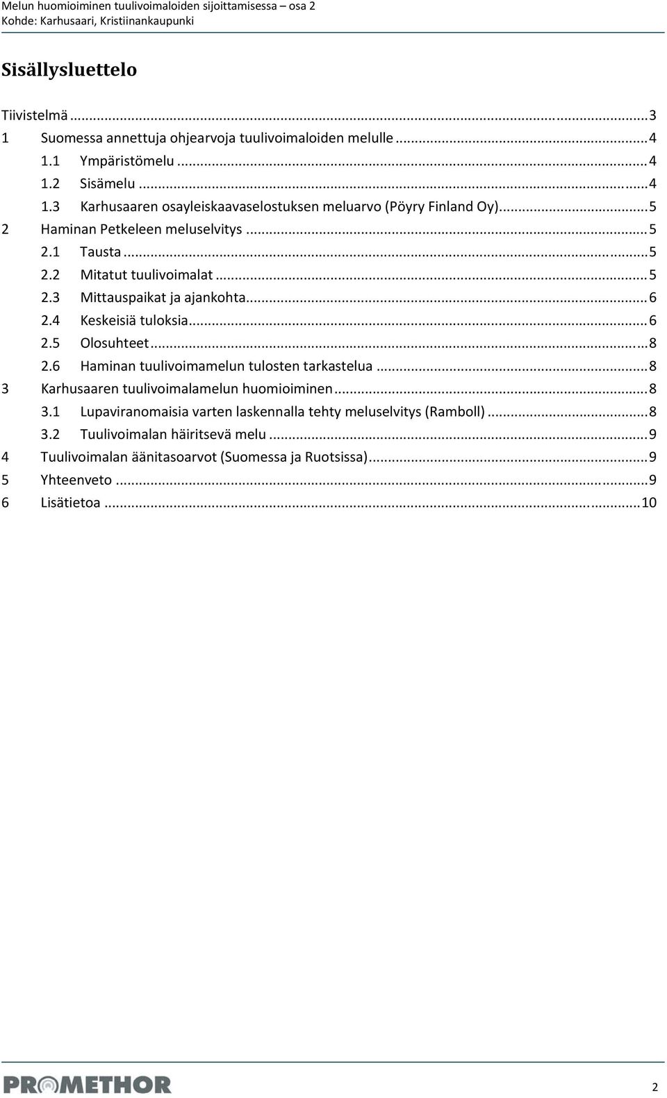 6 Haminan tuulivoimamelun tulosten tarkastelua... 8 3 Karhusaaren tuulivoimalamelun huomioiminen... 8 3.1 Lupaviranomaisia varten laskennalla tehty meluselvitys (Ramboll).