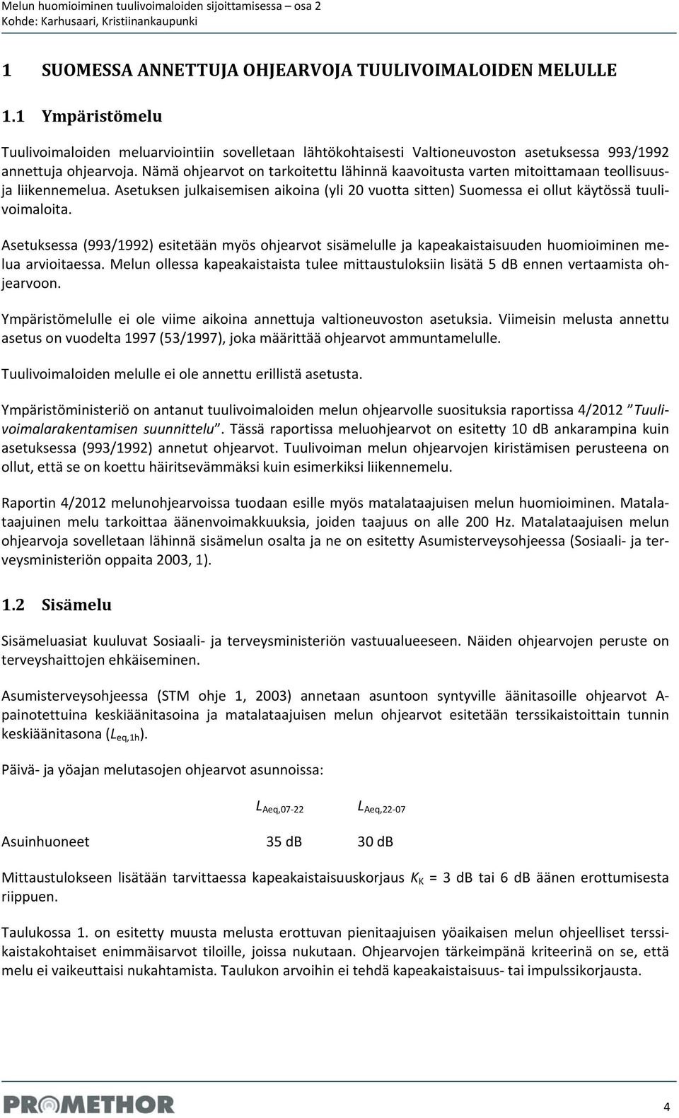 Asetuksessa (993/1992) esitetään myös ohjearvot sisämelulle ja kapeakaistaisuuden huomioiminen melua arvioitaessa.