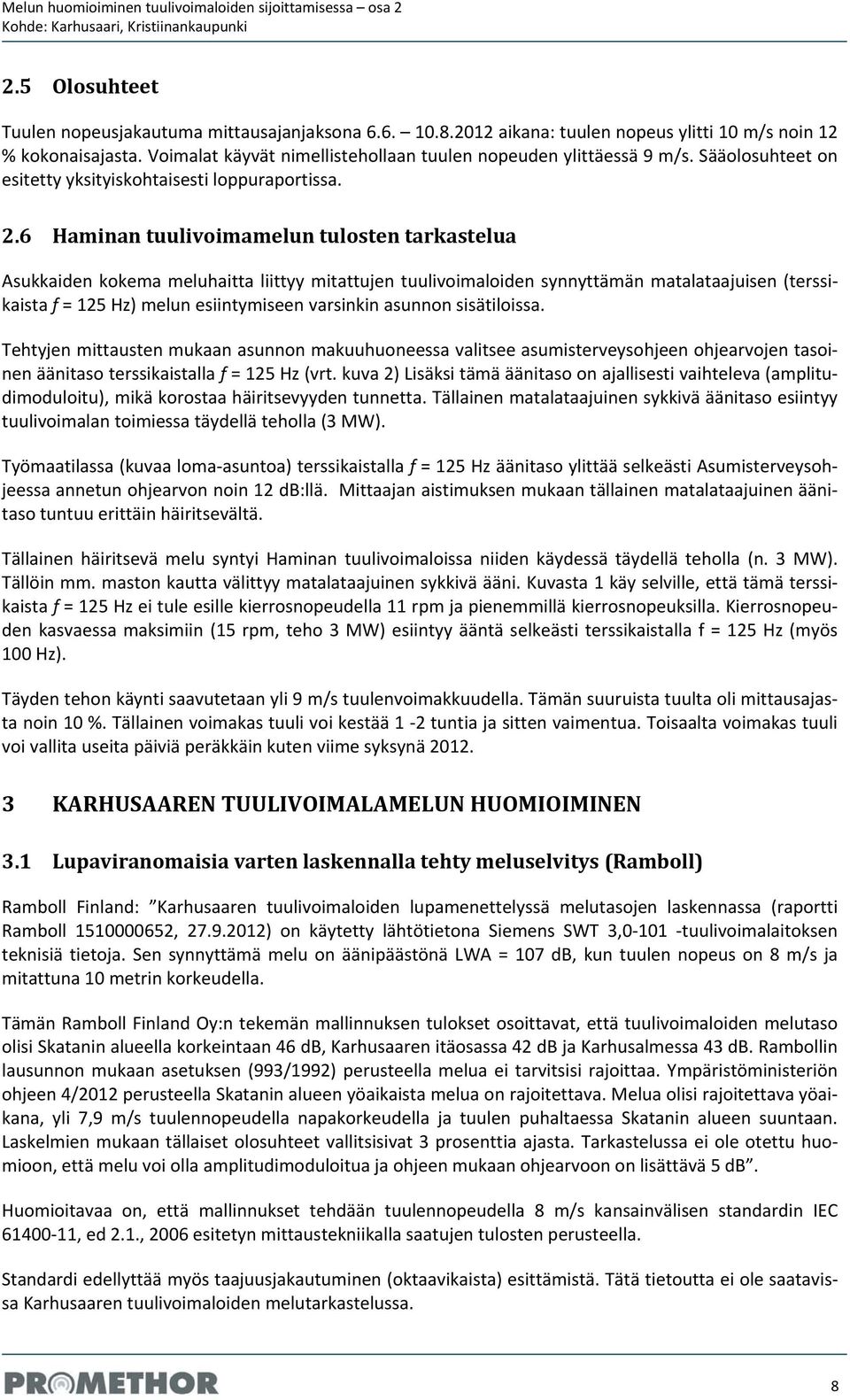 6 Haminan tuulivoimamelun tulosten tarkastelua Asukkaiden kokema meluhaitta liittyy mitattujen tuulivoimaloiden synnyttämän matalataajuisen (terssikaista f = 125 Hz) melun esiintymiseen varsinkin