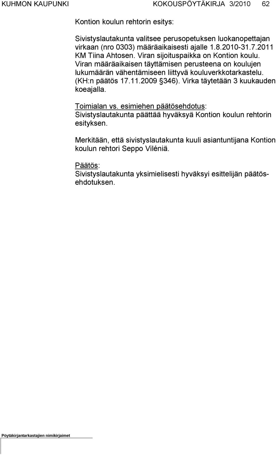 Viran määräaikaisen täyt tämisen perusteena on koulu jen lukumäärän vähentämiseen liittyvä kouluverkkotarkastelu. (KH:n päätös 17.11.2009 346).