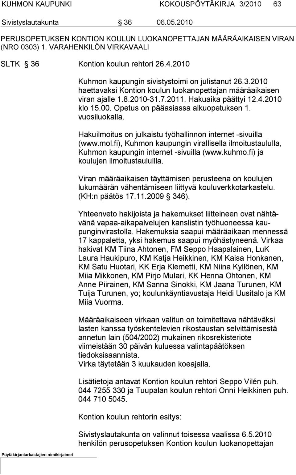 2010-31.7.2011. Hakuaika päättyi 12.4.2010 klo 15.00. Opetus on pääasiassa alkuopetuksen 1. vuosiluokalla. Hakuilmoitus on julkaistu työhallinnon internet -sivuilla (www.mol.