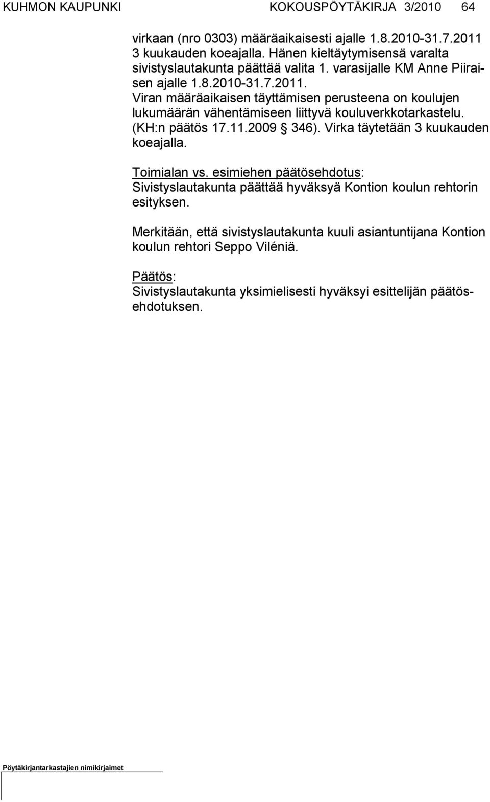 Viran määräaikaisen täyttämisen perusteena on koulujen lukumäärän vähentämiseen liittyvä kouluverkkotarkastelu. (KH:n päätös 17.11.2009 346). Virka täyte tään 3 kuukauden koeajalla.