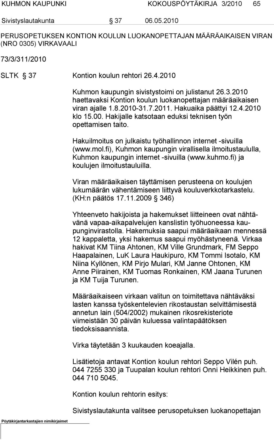 8.2010-31.7.2011. Hakuaika päättyi 12.4.2010 klo 15.00. Hakijalle katsotaan eduksi teknisen työn opettamisen taito. Hakuilmoitus on julkaistu työhallinnon internet -sivuilla (www.mol.