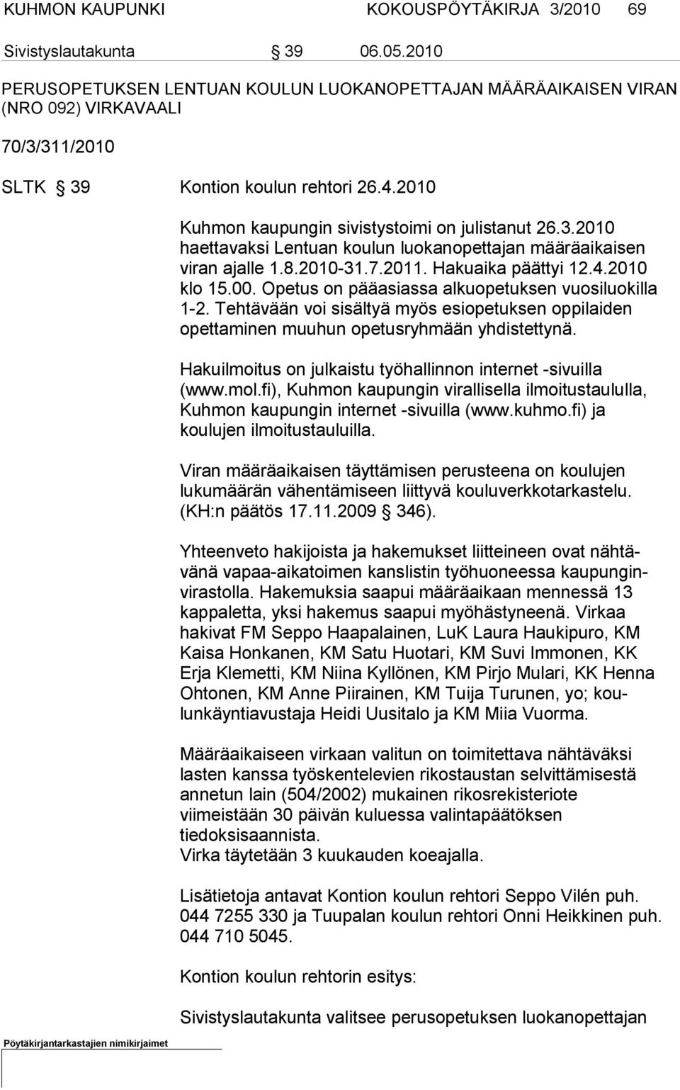 8.2010-31.7.2011. Hakuaika päättyi 12.4.2010 klo 15.00. Opetus on pääasiassa alkuopetuksen vuo siluokilla 1-2.