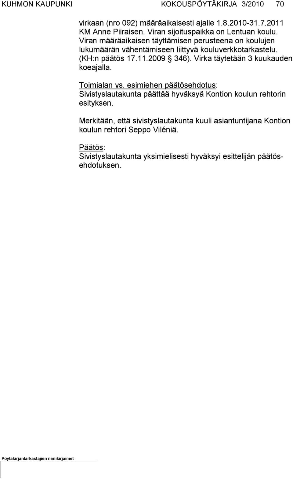 (KH:n päätös 17.11.2009 346). Virka täyte tään 3 kuukauden koeajalla. Toimialan vs.