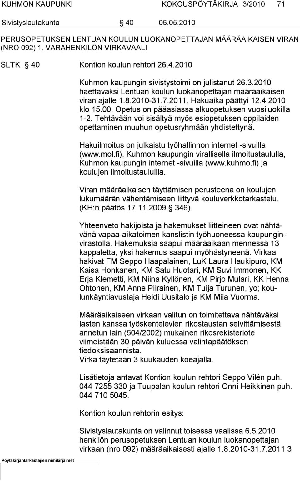 2010-31.7.2011. Hakuaika päättyi 12.4.2010 klo 15.00. Opetus on pääasiassa alkuopetuksen vuo siluokilla 1-2.