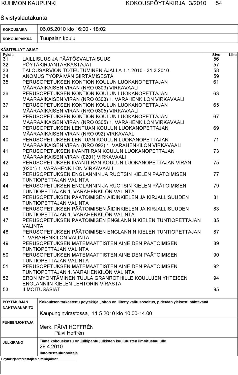 3.2010 58 34 ANOMUS TYÖPÄIVÄN SIIRTÄMISESTÄ 59 35 PERUSOPETUKSEN KONTION KOULUN LUOKANOPETTAJAN 61 MÄÄRÄAIKAISEN VIRAN (NRO 0303) VIRKAVAALI 36 PERUSOPETUKSEN KONTION KOULUN LUOKANOPETTAJAN 63