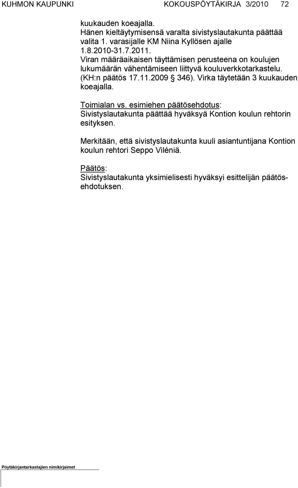 Viran määräaikaisen täyttämisen perusteena on koulujen lukumäärän vähentämiseen liittyvä kouluverkkotarkastelu. (KH:n päätös 17.11.2009 346).