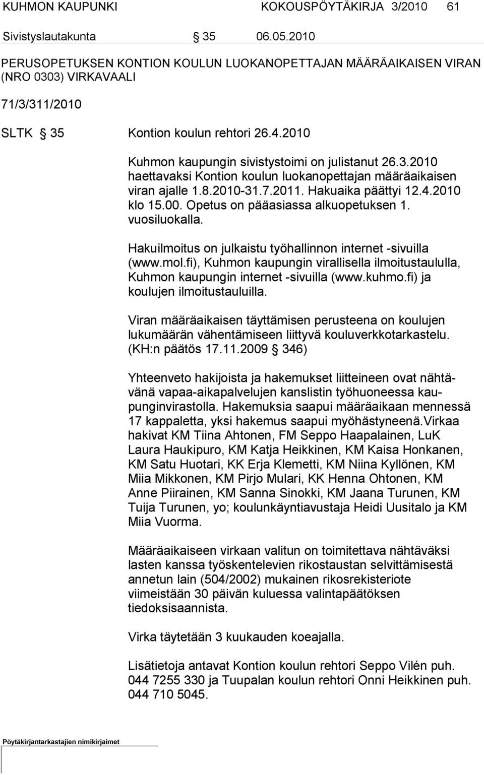 8.2010-31.7.2011. Hakuaika päättyi 12.4.2010 klo 15.00. Opetus on pääasiassa alkuopetuksen 1. vuosiluokalla. Hakuilmoitus on julkaistu työhallinnon internet -sivuilla (www.mol.