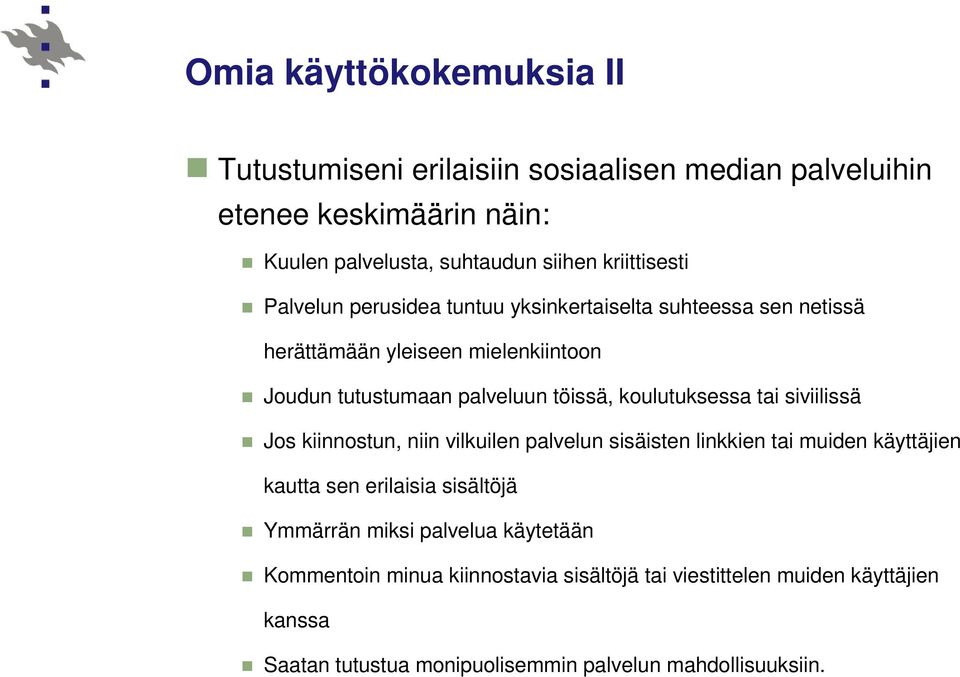 koulutuksessa tai siviilissä Jos kiinnostun, niin vilkuilen palvelun sisäisten linkkien tai muiden käyttäjien kautta sen erilaisia sisältöjä Ymmärrän