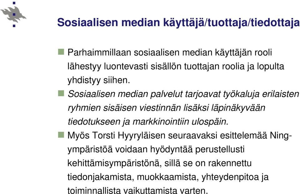 Sosiaalisen median palvelut tarjoavat työkaluja erilaisten ryhmien sisäisen viestinnän lisäksi läpinäkyvään tiedotukseen ja