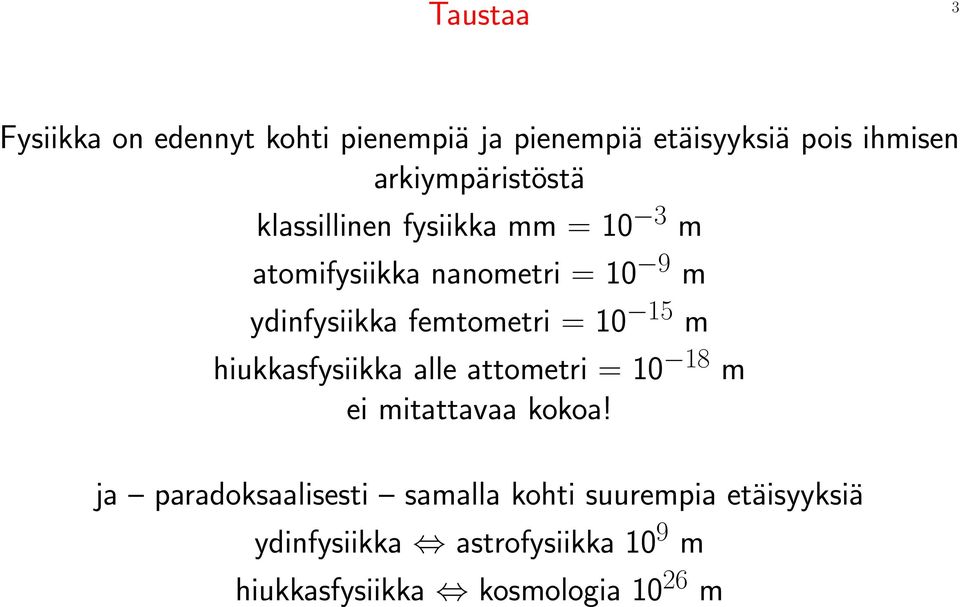 femtometri = 10 15 m hiukkasfysiikka alle attometri = 10 18 m ei mitattavaa kokoa!