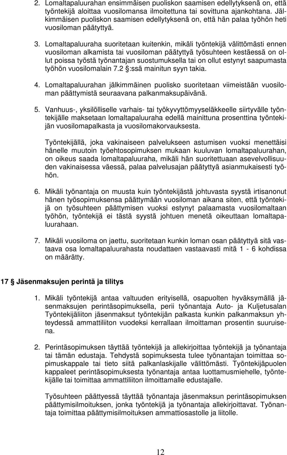 Lomaltapaluuraha suoritetaan kuitenkin, mikäli työntekijä välittömästi ennen vuosiloman alkamista tai vuosiloman päätyttyä työsuhteen kestäessä on ollut poissa työstä työnantajan suostumuksella tai