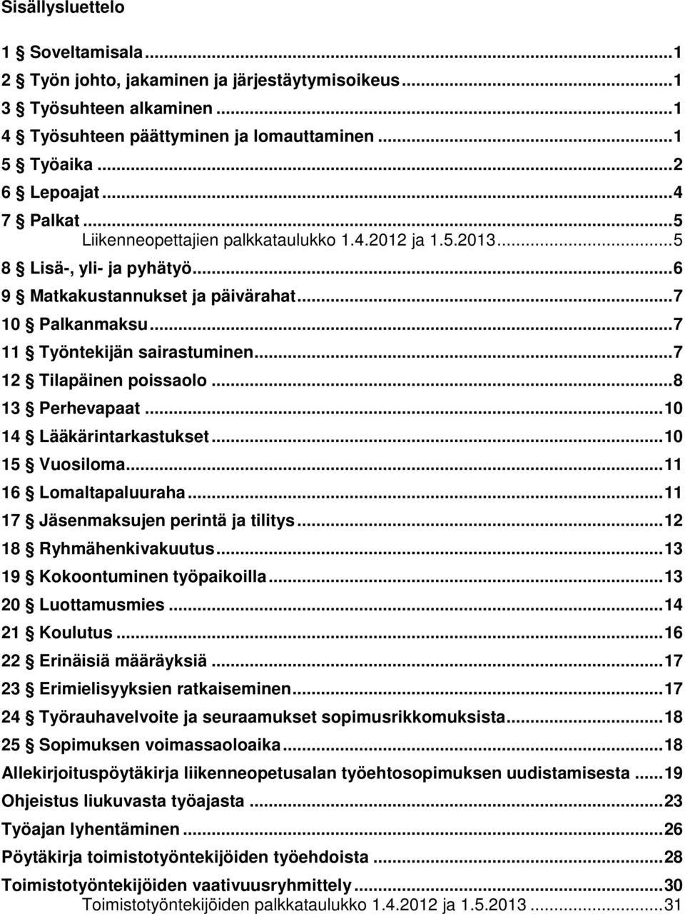 .. 7 12 Tilapäinen poissaolo... 8 13 Perhevapaat... 10 14 Lääkärintarkastukset... 10 15 Vuosiloma... 11 16 Lomaltapaluuraha... 11 17 Jäsenmaksujen perintä ja tilitys... 12 18 Ryhmähenkivakuutus.