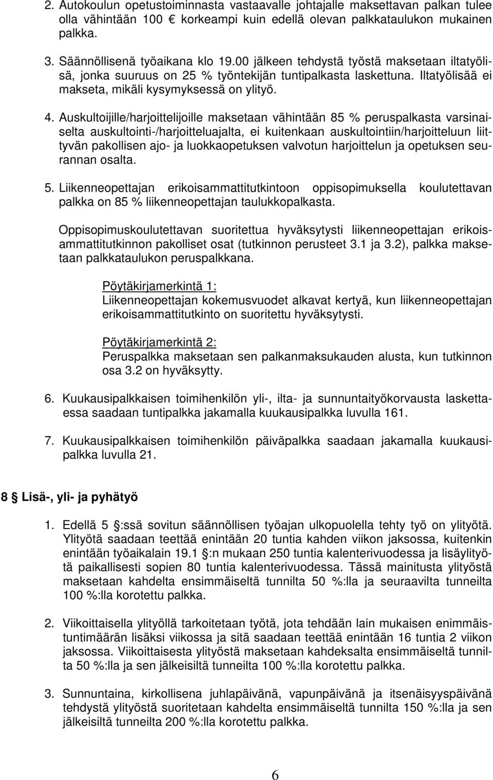 Auskultoijille/harjoittelijoille maksetaan vähintään 85 % peruspalkasta varsinaiselta auskultointi-/harjoitteluajalta, ei kuitenkaan auskultointiin/harjoitteluun liittyvän pakollisen ajo- ja