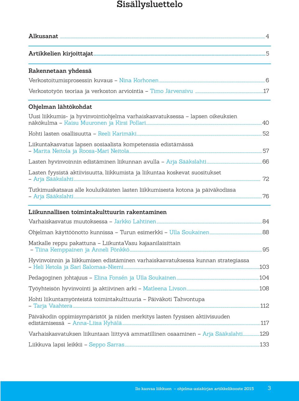 ..52 Liikuntakasvatus lapsen sosiaalista kompetenssia edistämässä Marita Neitola ja Rsa-Mari Neitola...57 Lasten hyvinvoinnin edistäminen liikunnan avulla Arja Sääkslahti.
