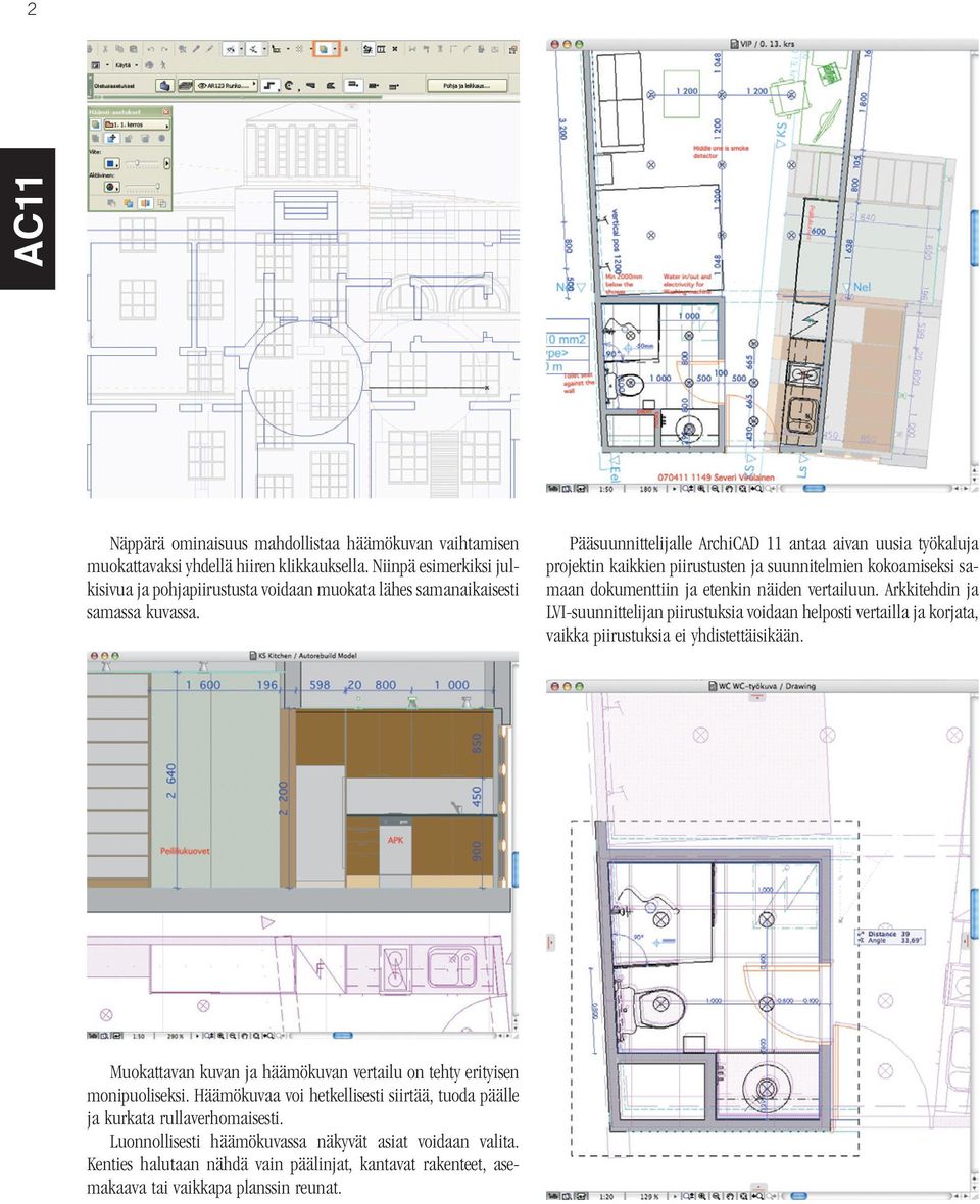 Pääsuunnittelijalle ArchiCAD 11 antaa aivan uusia työkaluja projektin kaikkien piirustusten ja suunnitelmien kokoamiseksi samaan dokumenttiin ja etenkin näiden vertailuun.