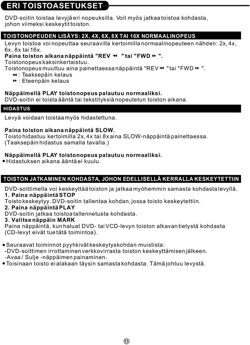 Paina toiston aikana näppäintä "REV " tai "FWD ". Toistonopeus kaksinkertaistuu. Toistonopeus muuttuu aina painettaessa näppäintä "REV " tai "FWD ".