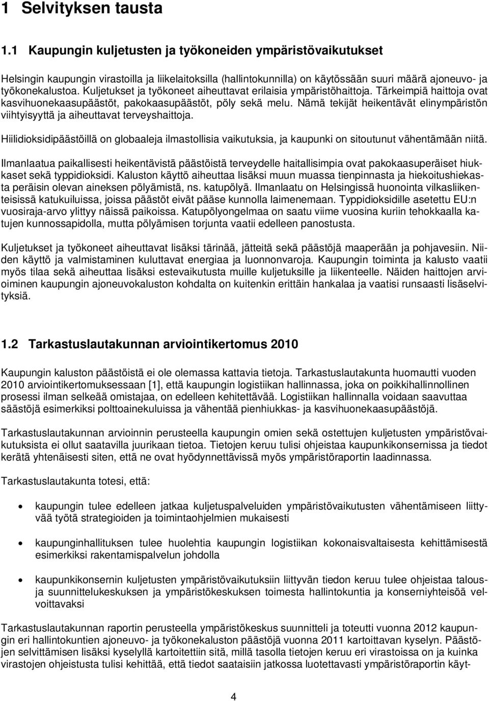 Kuljetukset ja työkoneet aiheuttavat erilaisia ympäristöhaittoja. Tärkeimpiä haittoja ovat kasvihuonekaasupäästöt, pakokaasupäästöt, pöly sekä melu.