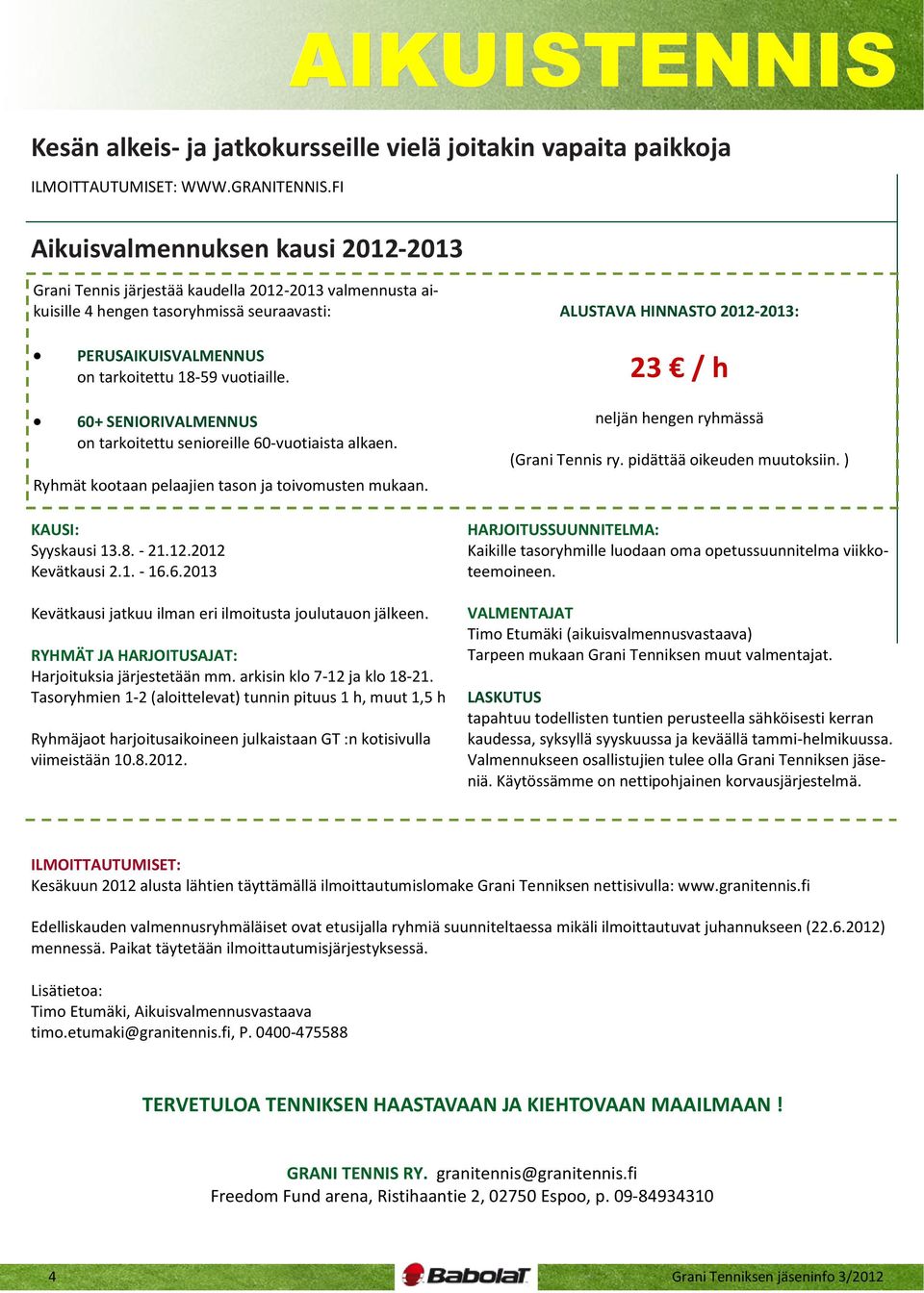 tarkoitettu 18-59 vuotiaille. 23 / h 60+ SENIORIVALMENNUS on tarkoitettu senioreille 60-vuotiaista alkaen. Ryhmät kootaan pelaajien tason ja toivomusten mukaan. KAUSI: Syyskausi 13.8. - 21.12.