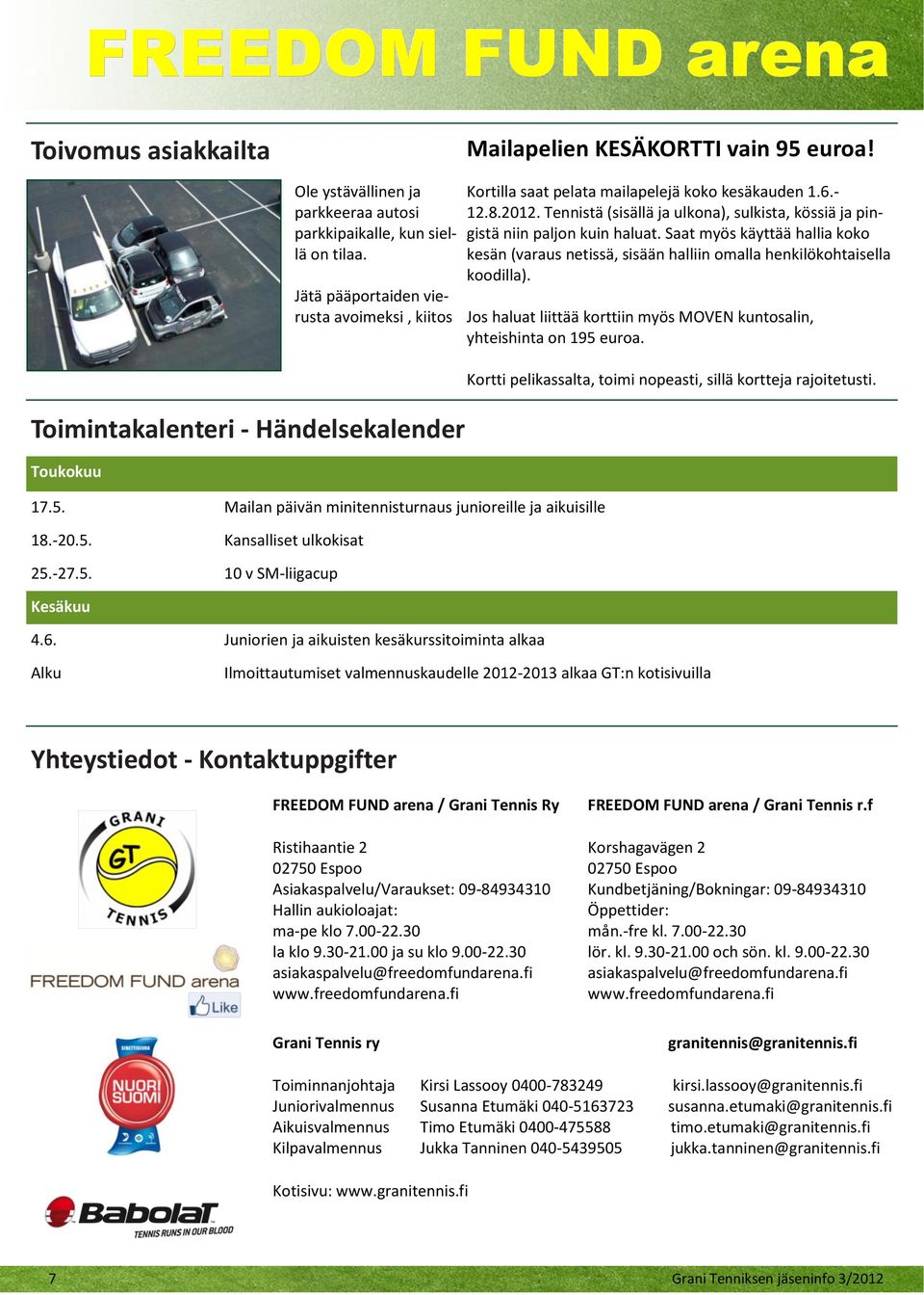 Juniorien ja aikuisten kesäkurssitoiminta alkaa Kortilla saat pelata mailapelejä koko kesäkauden 1.6.- 12.8.2012. Tennistä (sisällä ja ulkona), sulkista, kössiä ja pingistä niin paljon kuin haluat.