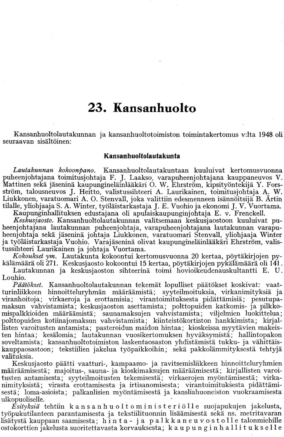 Ehrström, kipsityöntekijä Y. Forsström, talousneuvos J. Heitto, valistussihteeri A. Laurikainen, toimitusjohtaja A. W. Liukkonen, varatuomari A. O. Stenvall, joka valittiin edesmenneen isännöitsijä B.