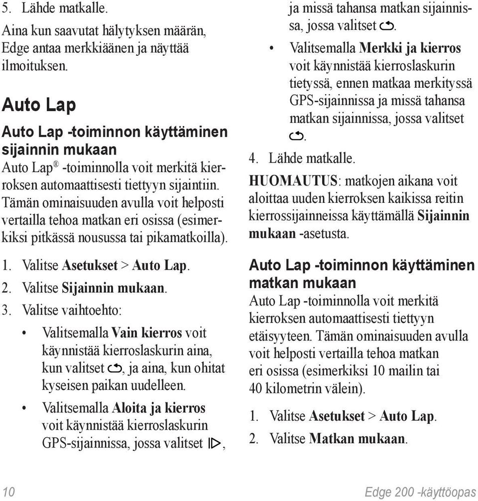 Tämän ominaisuuden avulla voit helposti vertailla tehoa matkan eri osissa (esimerkiksi pitkässä nousussa tai pikamatkoilla). 1. Valitse Asetukset > Auto Lap. 2. Valitse Sijainnin mukaan. 3.