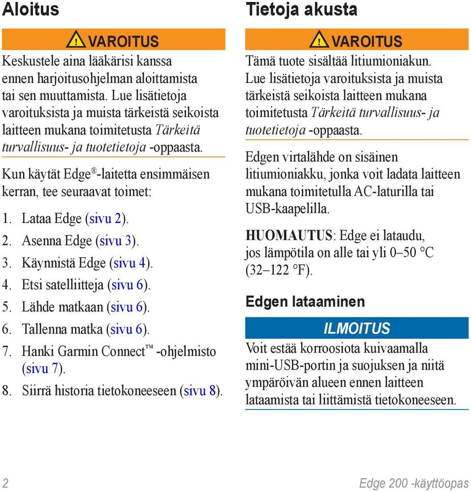 Kun käytät Edge -laitetta ensimmäisen kerran, tee seuraavat toimet: 1. Lataa Edge (sivu 2). 2. Asenna Edge (sivu 3). 3. Käynnistä Edge (sivu 4). 4. Etsi satelliitteja (sivu 6). 5.