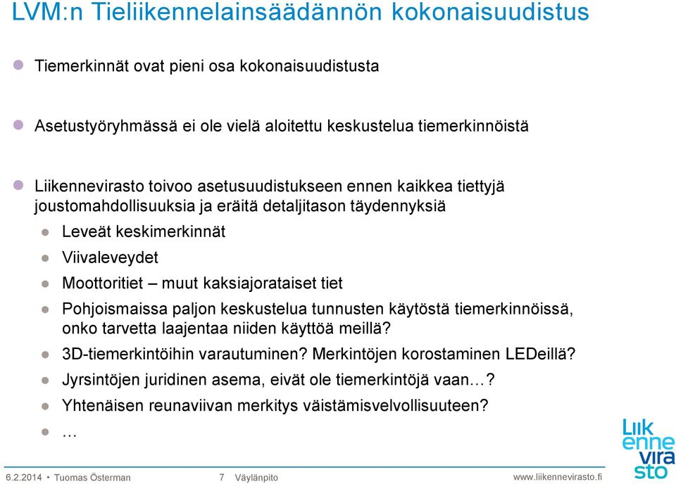 muut kaksiajorataiset tiet Pohjoismaissa paljon keskustelua tunnusten käytöstä tiemerkinnöissä, onko tarvetta laajentaa niiden käyttöä meillä? 3D-tiemerkintöihin varautuminen?