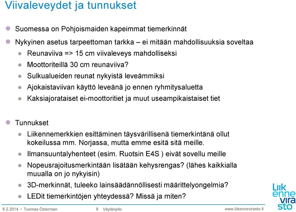 Sulkualueiden reunat nykyistä leveämmiksi Ajokaistaviivan käyttö leveänä jo ennen ryhmitysaluetta Kaksiajorataiset ei-moottoritiet ja muut useampikaistaiset tiet Tunnukset Liikennemerkkien