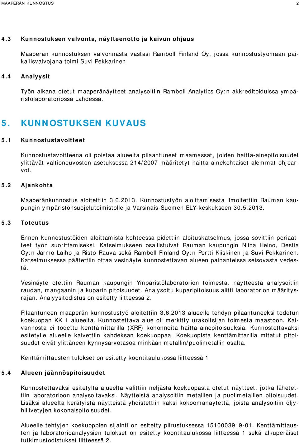 4 Analyysit Työn aikana otetut maaperänäytteet analysoitiin Ramboll Analytics Oy:n akkreditoiduissa ympäristölaboratoriossa Lahdessa. 5. KUNNOSTUKSEN KUVAUS 5.