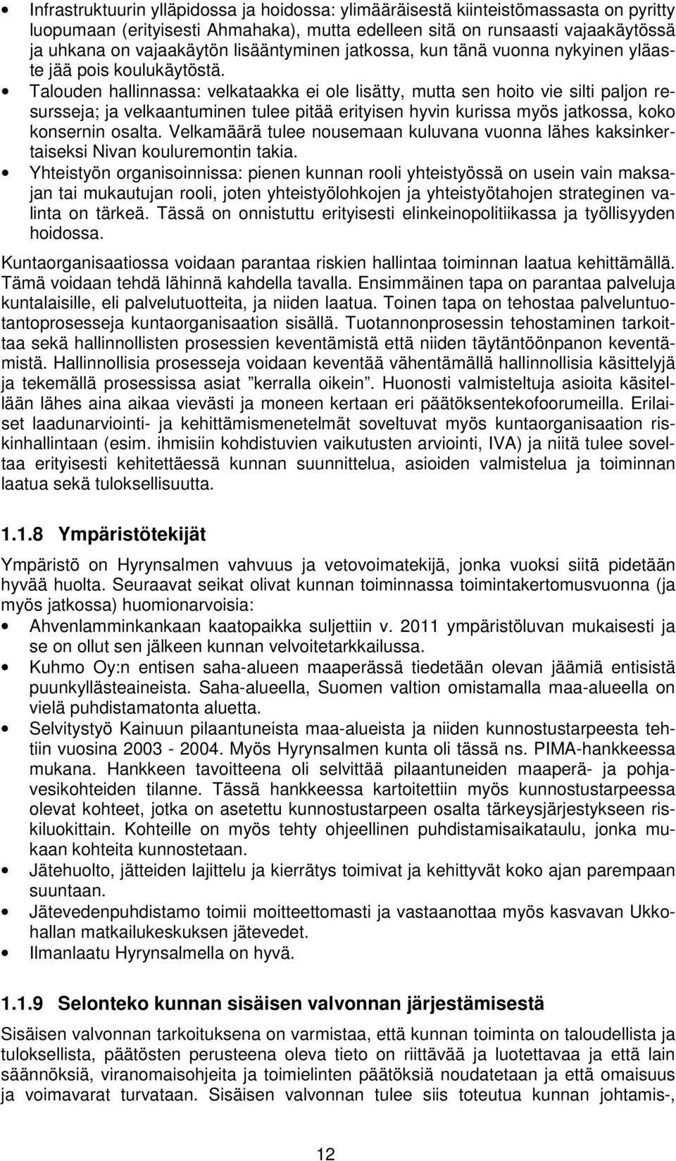 Talouden hallinnassa: velkataakka ei ole lisätty, mutta sen hoito vie silti paljon resursseja; ja velkaantuminen tulee pitää erityisen hyvin kurissa myös jatkossa, koko konsernin osalta.