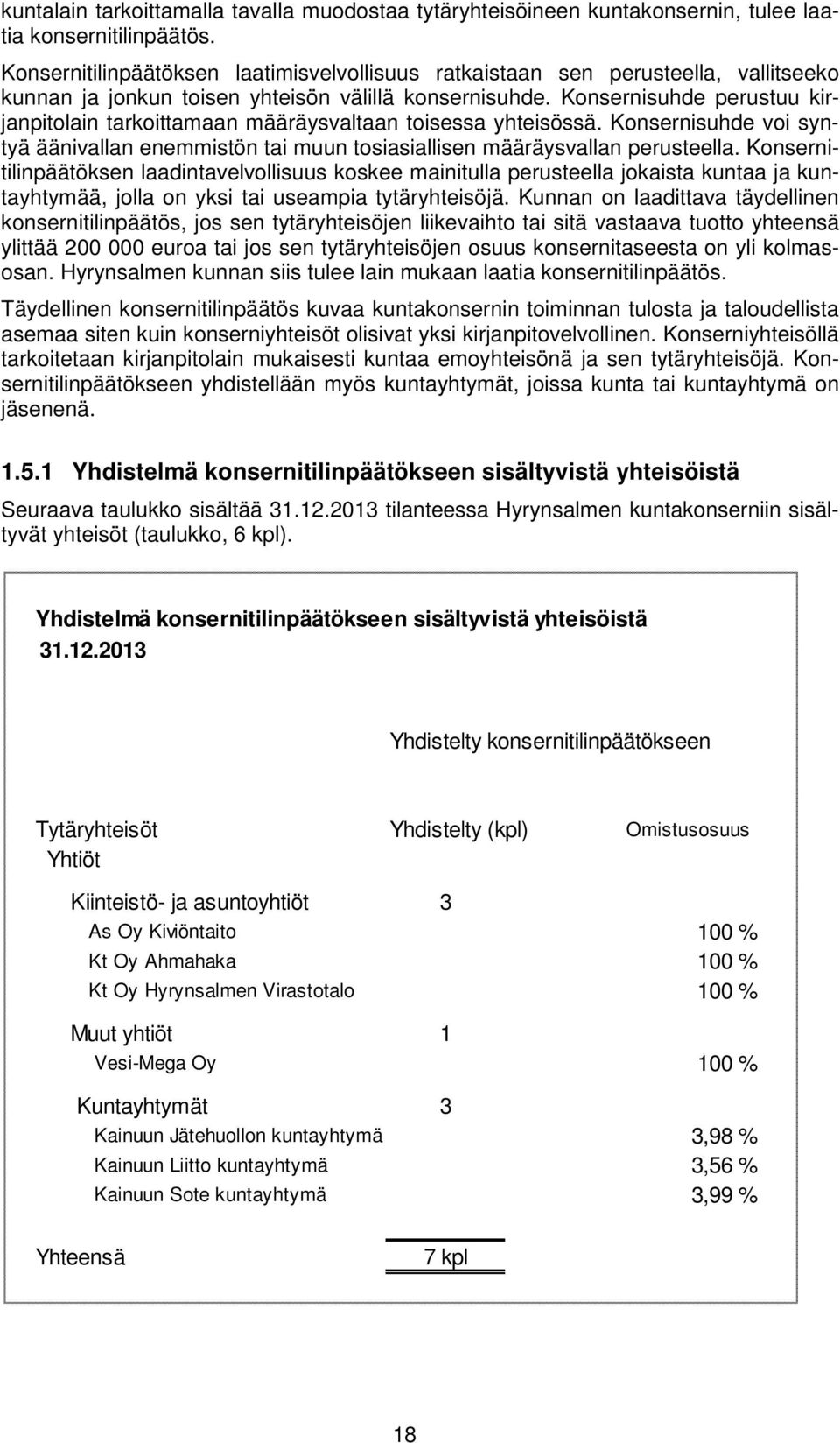 Konsernisuhde perustuu kirjanpitolain tarkoittamaan määräysvaltaan toisessa yhteisössä. Konsernisuhde voi syntyä äänivallan enemmistön tai muun tosiasiallisen määräysvallan perusteella.