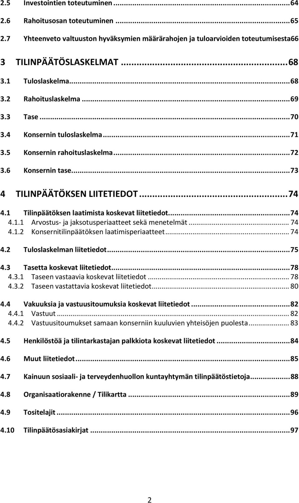 1 Tilinpäätöksen laatimista koskevat liitetiedot... 74 4.1.1 Arvostus- ja jaksotusperiaatteet sekä menetelmät... 74 4.1.2 Konsernitilinpäätöksen laatimisperiaatteet... 74 4.2 Tuloslaskelman liitetiedot.