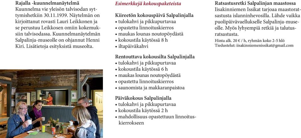 Esimerkkejä kokouspaketeista Kiireetön kokouspäivä Salpalinjalla tulokahvi ja pikkupurtavaa opastettu linnoituskierros maukas lounas noutopöydästä kokoustila käytössä 8 h iltapäiväkahvi Rentouttava