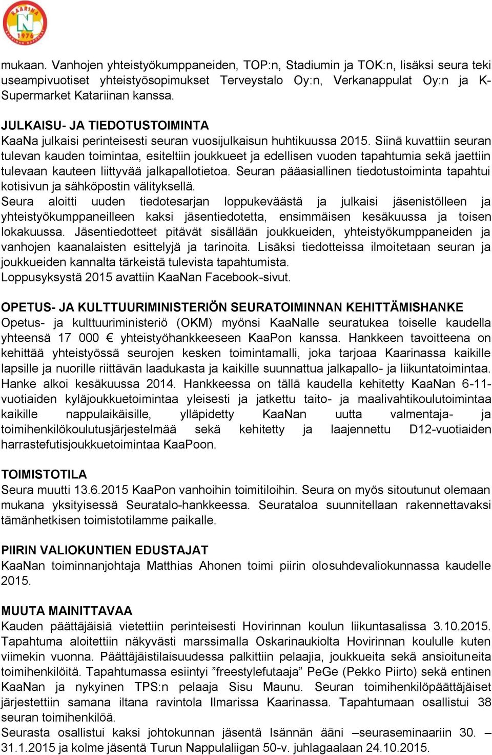 Siinä kuvattiin seuran tulevan kauden toimintaa, esiteltiin joukkueet ja edellisen vuoden tapahtumia sekä jaettiin tulevaan kauteen liittyvää jalkapallotietoa.