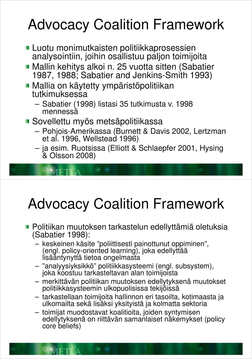 1998 mennessä Sovellettu myös metsäpolitiikassa Pohjois-Amerikassa (Burnett & Davis 2002, Lertzman et al. 1996, Wellstead 1996) ja esim.