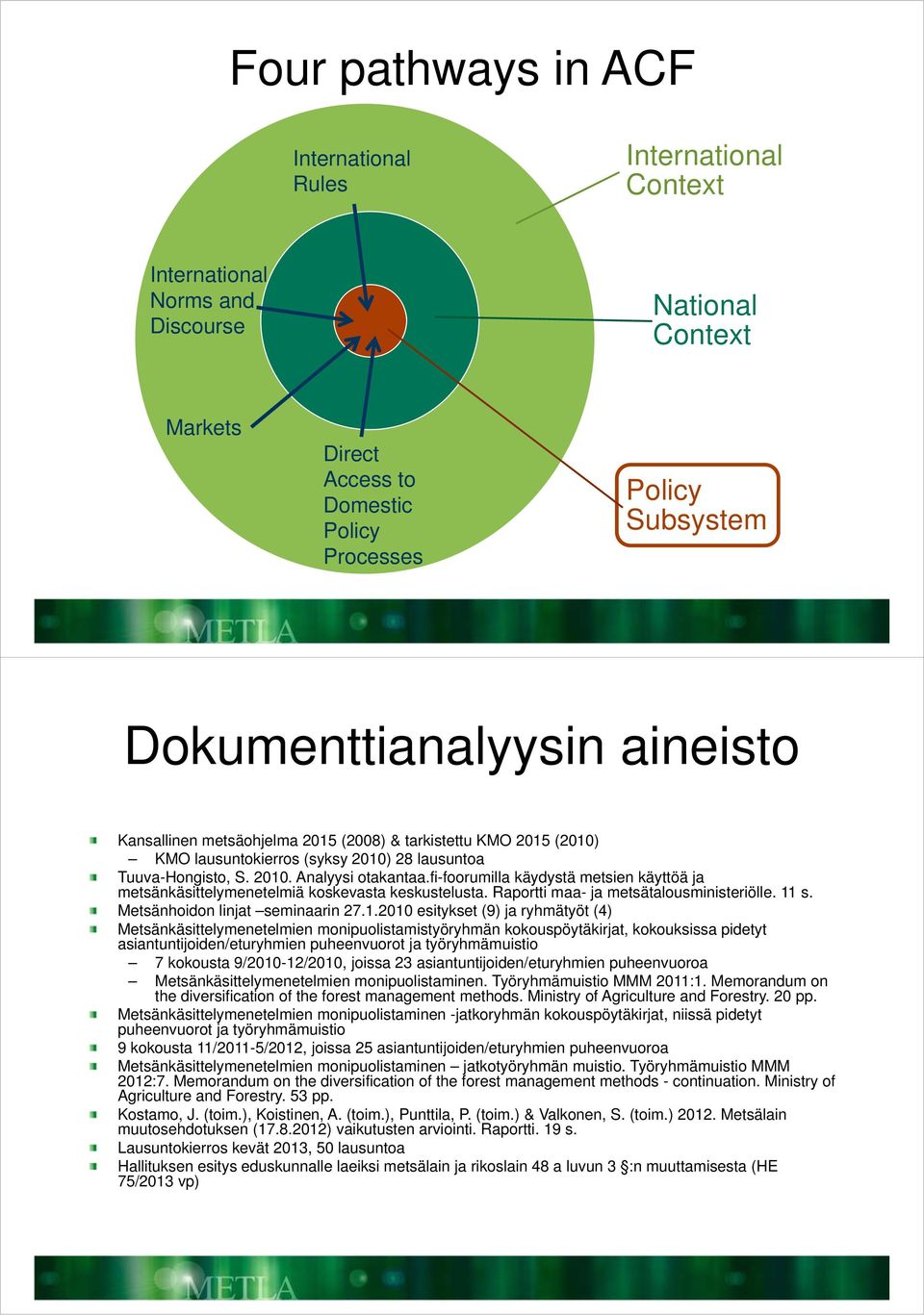 fi-foorumilla käydystä metsien käyttöä ja metsänkäsittelymenetelmiä koskevasta keskustelusta. Raportti maa- ja metsätalousministeriölle. 11