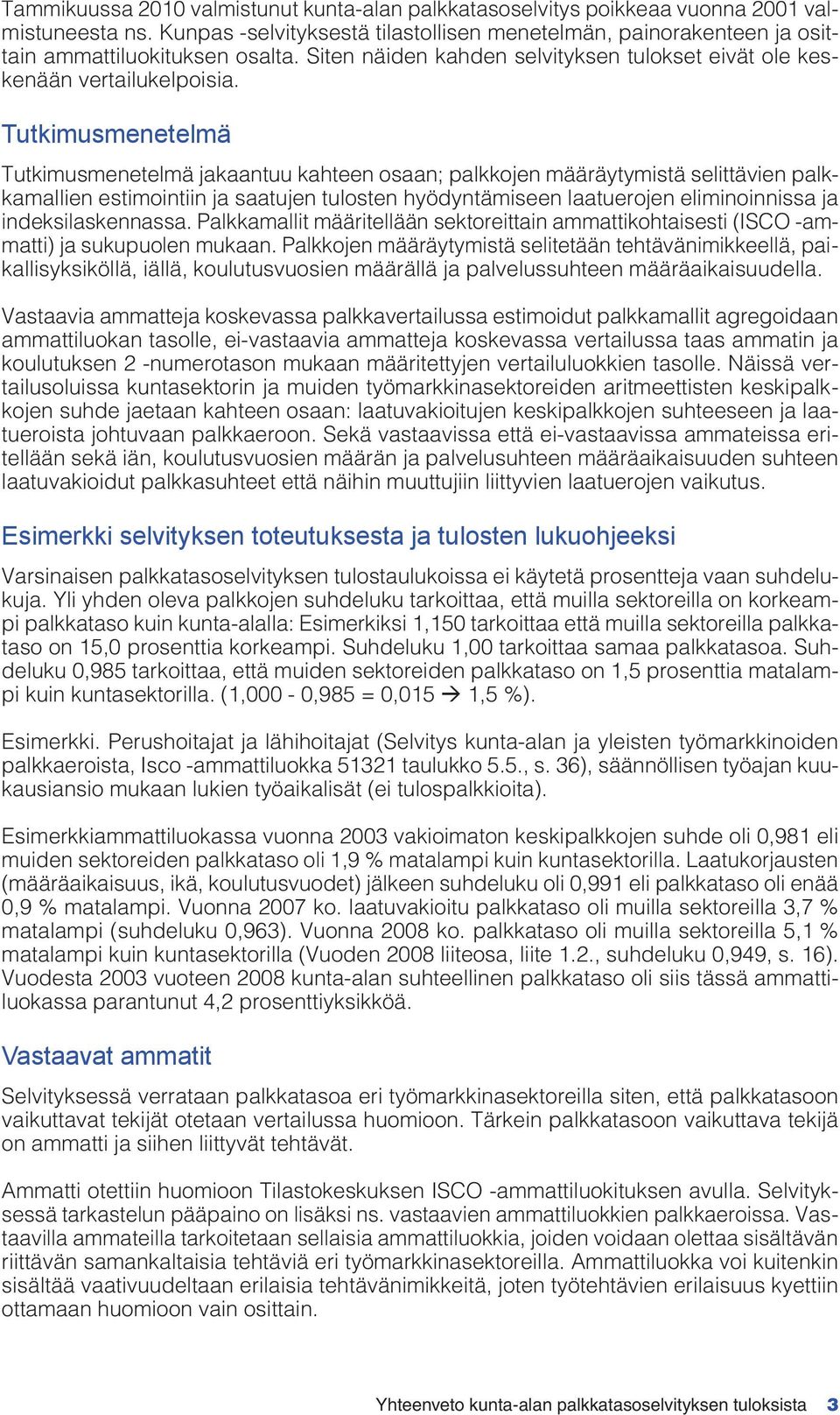 Tutkimusmenetelmä Tutkimusmenetelmä jakaantuu kahteen osaan; palkkojen määräytymistä selittävien palkkamallien estimointiin ja saatujen tulosten hyödyntämiseen laatuerojen eliminoinnissa ja