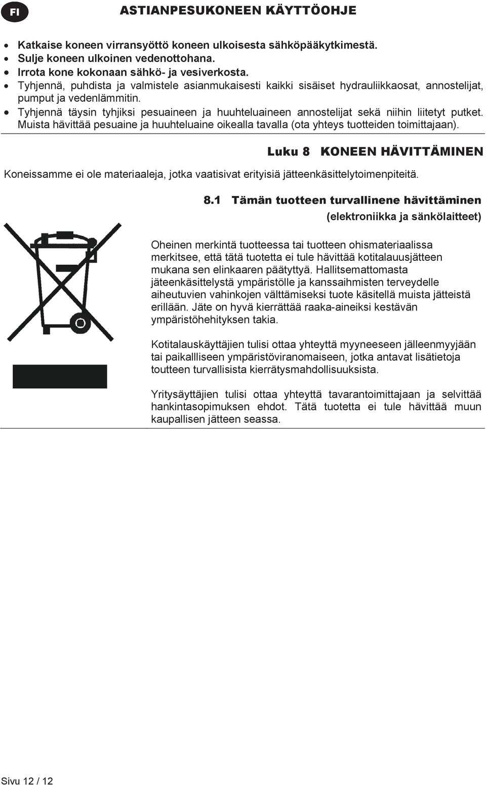 Tyhjennä täysin tyhjiksi pesuaineen ja huuhteluaineen annostelijat sekä niihin liitetyt putket. Muista hävittää pesuaine ja huuhteluaine oikealla tavalla (ota yhteys tuotteiden toimittajaan).