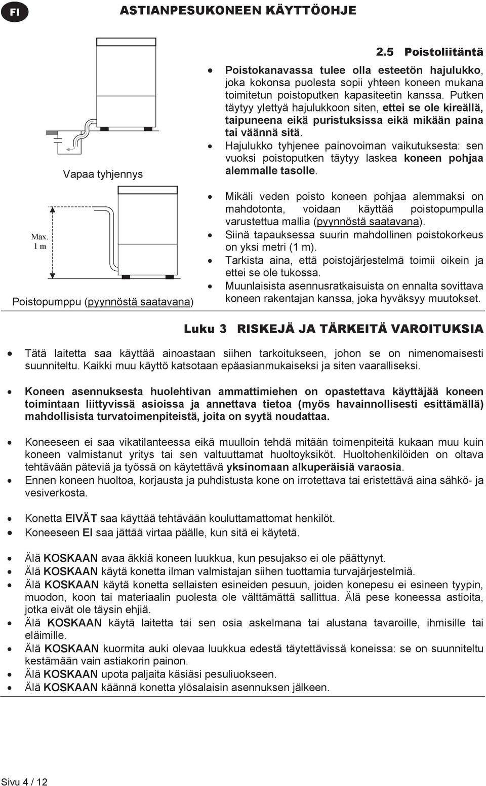 Putken täytyy ylettyä hajulukkoon siten, ettei se ole kireällä, taipuneena eikä puristuksissa eikä mikään paina tai väännä sitä.