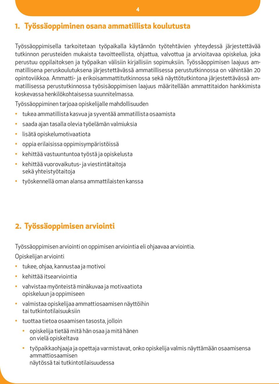 Työssäoppimisen laajuus ammatillisena peruskoulutuksena järjestettävässä ammatillisessa perustutkinnossa on vähintään 20 opintoviikkoa.