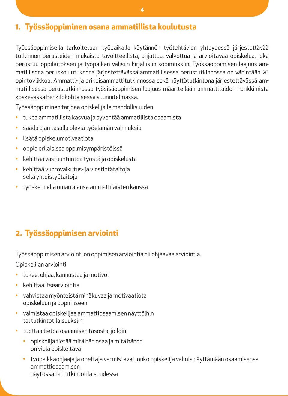 Työssäoppimisen laajuus ammatillisena peruskoulutuksena järjestettävässä ammatillisessa perustutkinnossa on vähintään 20 opintoviikkoa.