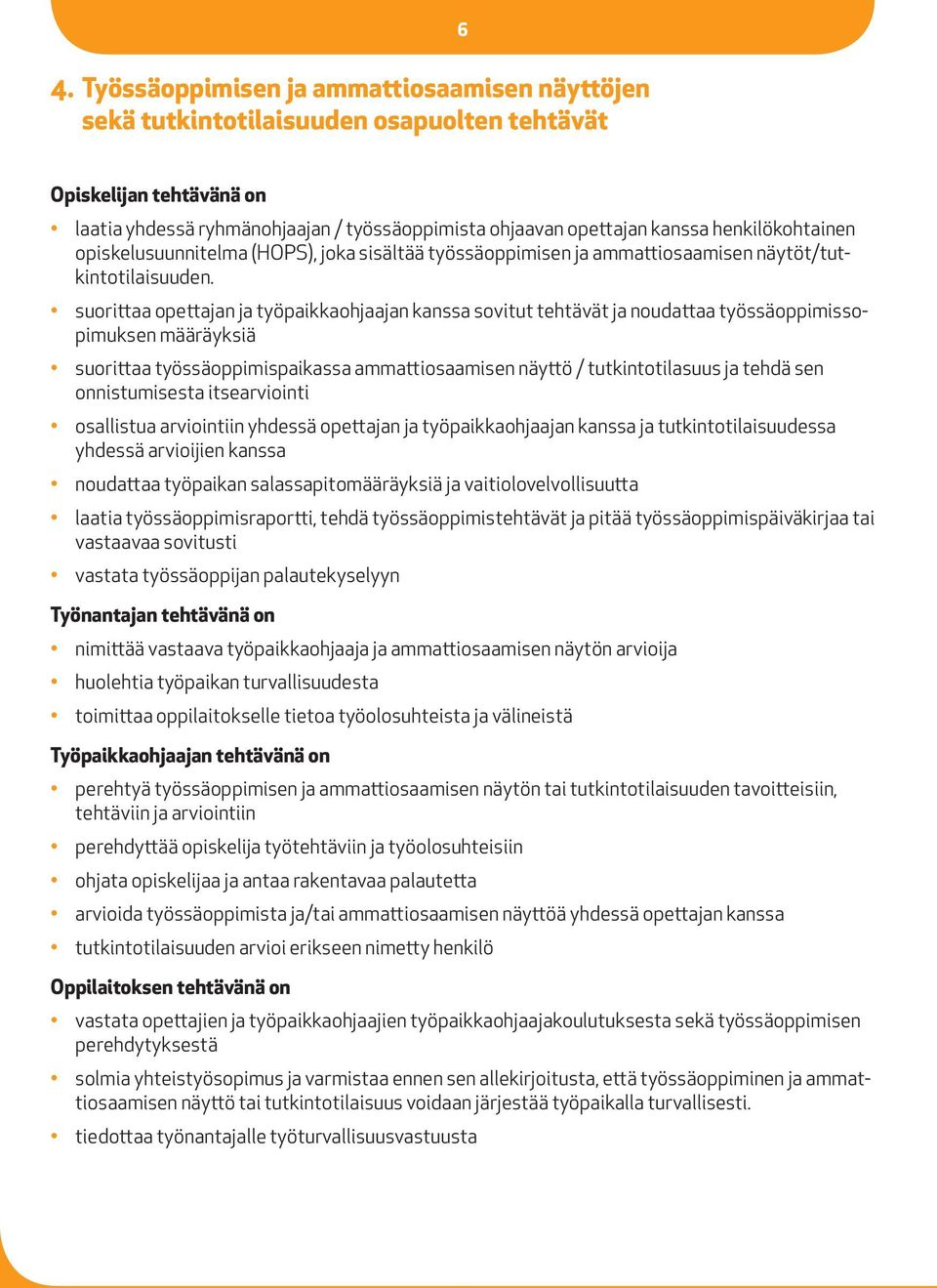 suorittaa opettajan ja työpaikkaohjaajan kanssa sovitut tehtävät ja noudattaa työssäoppimissopimuksen määräyksiä suorittaa työssäoppimispaikassa ammattiosaamisen näyttö / tutkintotilasuus ja tehdä