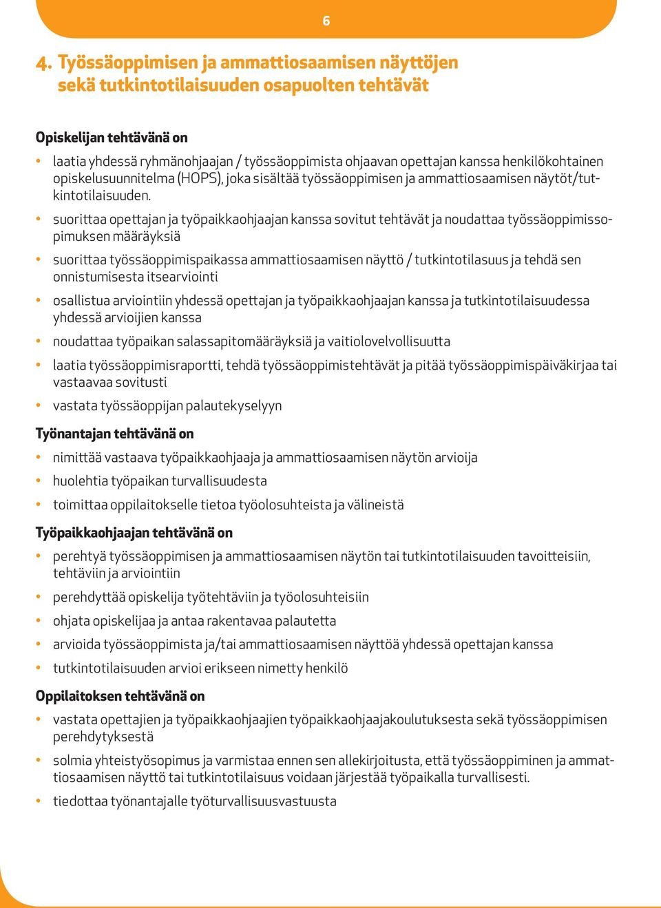 suorittaa opettajan ja työpaikkaohjaajan kanssa sovitut tehtävät ja noudattaa työssäoppimissopimuksen määräyksiä suorittaa työssäoppimispaikassa ammattiosaamisen näyttö / tutkintotilasuus ja tehdä