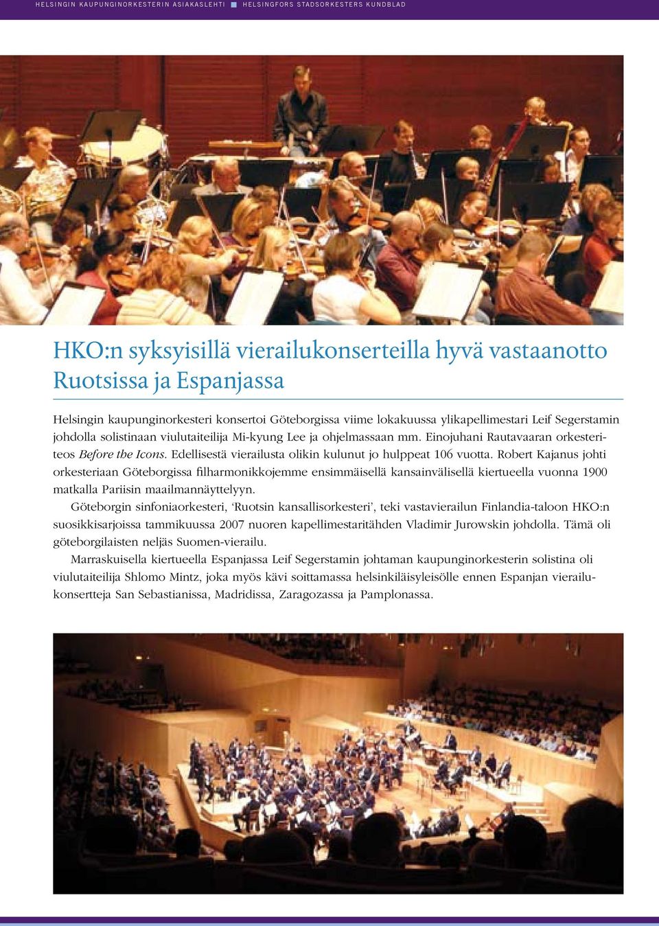 ohjelmassaan mm. Einojuhani Rautavaaran orkesteriteos Before the Icons. Edellisestä vierailusta olikin kulunut jo hulppeat 106 vuotta.