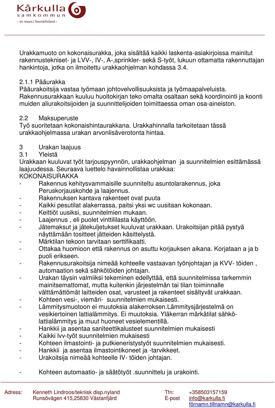 Rakennusurakkaan kuuluu huoltokirjan teko omalta osaltaan sekä koordinointi ja koonti muiden aliurakoitsijoiden ja suunnittelijoiden toimittaessa oman osa-aineiston. 2.