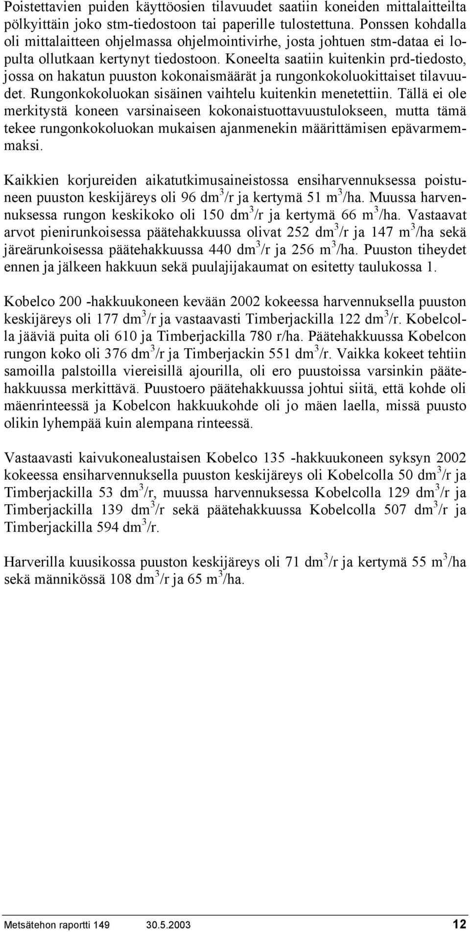 Koneelta saatiin kuitenkin prd-tiedosto, jossa on hakatun puuston kokonaismäärät ja rungonkokoluokittaiset tilavuudet. Rungonkokoluokan sisäinen vaihtelu kuitenkin menetettiin.