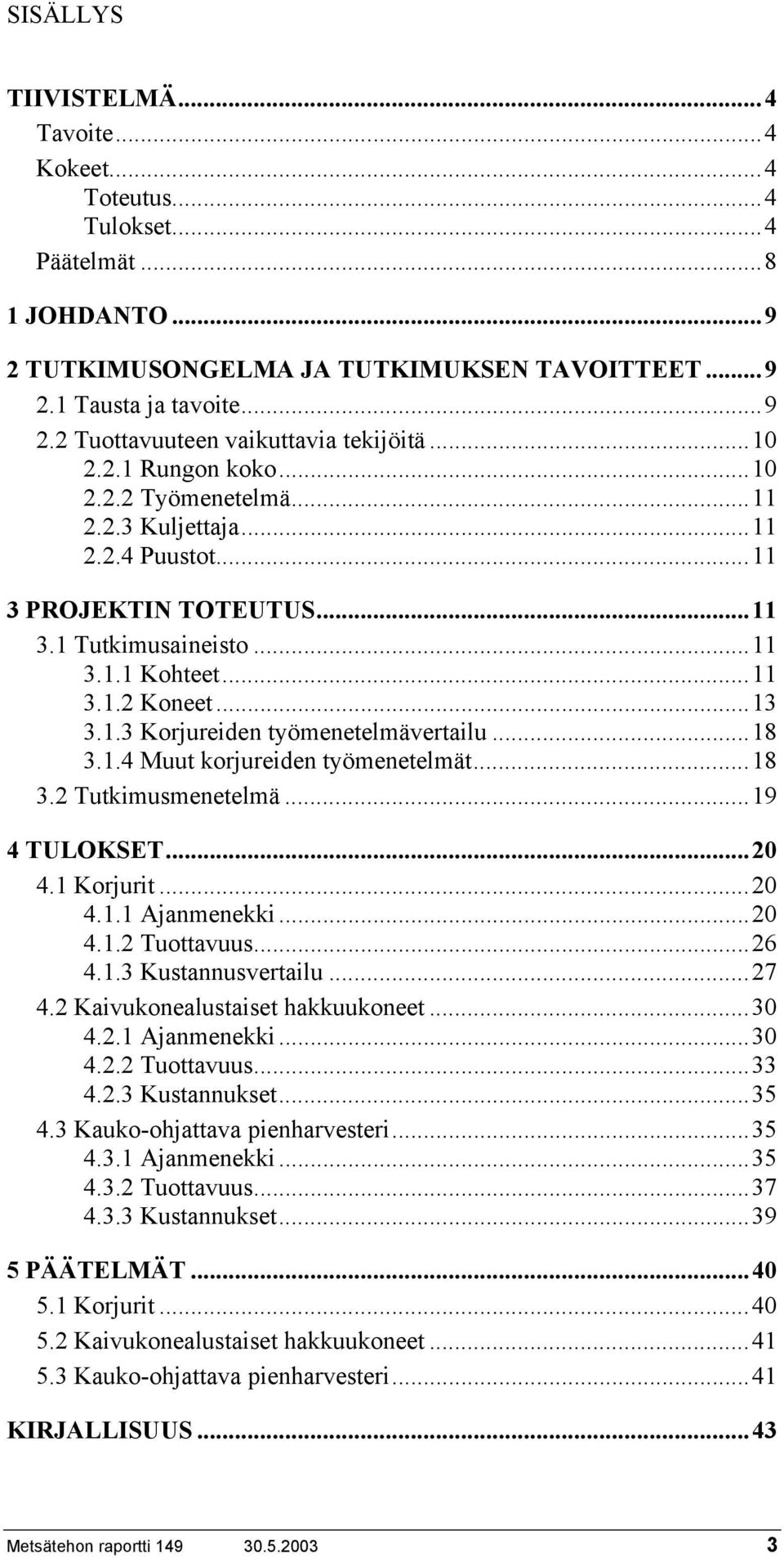 ..18 3.1.4 Muut korjureiden työmenetelmät...18 3.2 Tutkimusmenetelmä...19 4 TULOKSET...2 4.1 Korjurit...2 4.1.1 Ajanmenekki...2 4.1.2 Tuottavuus...26 4.1.3 Kustannusvertailu...27 4.