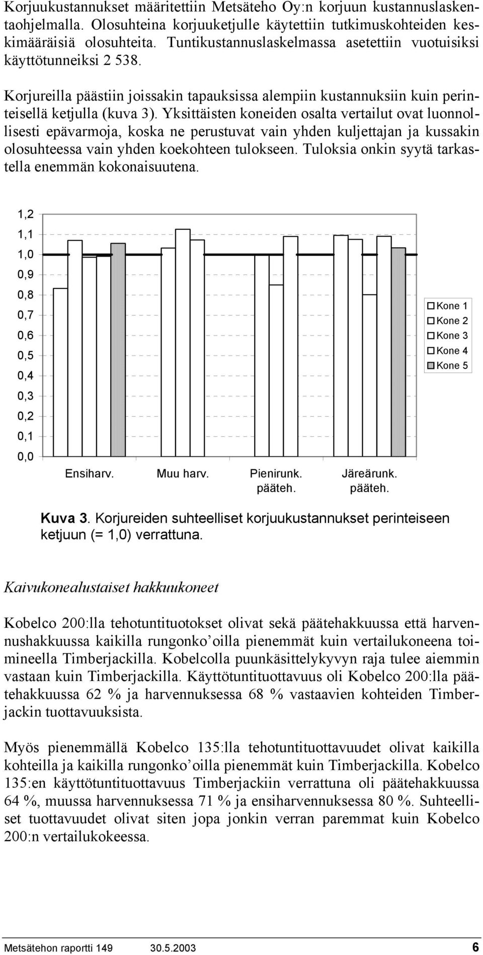 Yksittäisten koneiden osalta vertailut ovat luonnollisesti epävarmoja, koska ne perustuvat vain yhden kuljettajan ja kussakin olosuhteessa vain yhden koekohteen tulokseen.